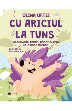 Cu ariciul la tuns - Olina Ortiz, Andrei Damian - UNIVERS