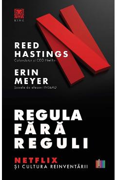 Regula fara reguli. Netflix si cultura reinventarii – Reed Hastings, Erin Meyer afaceri 2022