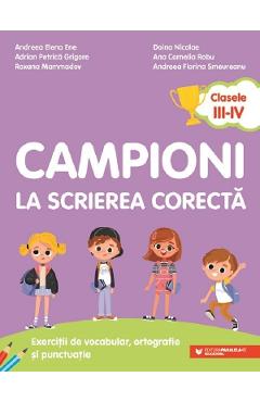 Campioni la scrierea corecta – Clasa 3-4 – Andreea Elena Ene, Doina Nicolae, Adrian Petrica Grigore, Ana Cornelia Robu, Roxana Mammadov, Andreea Florina Smeureanu 3-4 imagine 2022