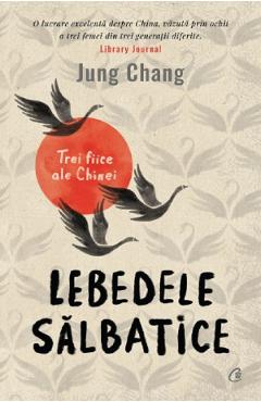 Lebedele salbatice. Trei fiice ale Chinei Ed.3 – Jung Chang ale 2022