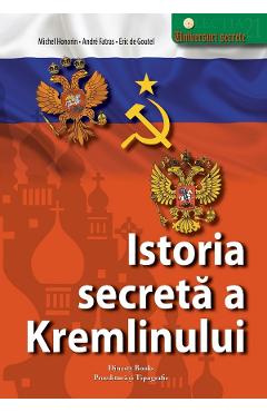 Istoria secreta a Kremlinului - Michel Honorin, Andre Fatras, Eric de Goutel - DINASTY BOOKS PROEDITURA SI TIPOGRAFIE