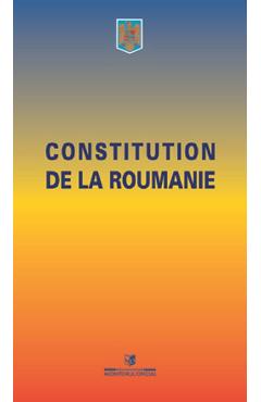 Constitutia Romaniei. Constitution de la Roumanie