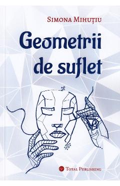 Geometrii de suflet - Simona Mihutiu - TOTAL PUBLISHING