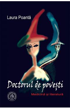 Doctorul de povesti. Medicina si literatura - Laura Poanta