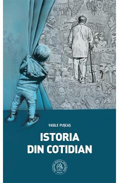 Istoria din cotidian - Vasile Puscas - SCOALA ARDELEANA