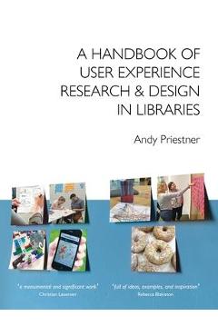 A Handbook of User Experience Research & Design in Libraries - Andy Priestner