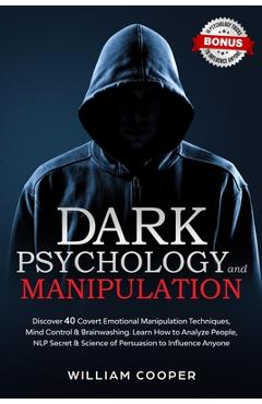 Dark Psychology and Manipulation: Discover 40 Covert Emotional Manipulation Techniques, Mind Control & Brainwashing. Learn How to Analyze People, NLP - William Cooper