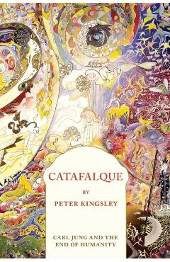 Catafalque: Carl Jung and the End of Humanity - Peter Kingsley
