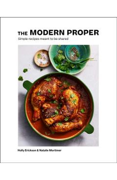 The Modern Proper: Simple Dinners for Every Day - Holly Erickson