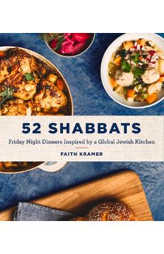 52 Shabbats: Friday Night Dinners Inspired by a Global Jewish Kitchen - Faith Kramer