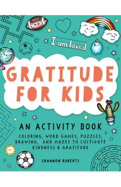 Gratitude for Kids: An Activity Book Featuring Coloring, Word Games, Puzzles, Drawing, and Mazes to Cultivate Kindness & Gratitude - Shannon Roberts