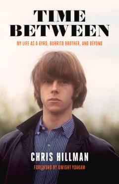 Time Between: My Life as a Byrd, Burrito Brother, and Beyond - Chris Hillman