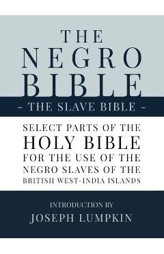 The Negro Bible - The Slave Bible: Select Parts of the Holy Bible, Selected for the use of the Negro Slaves, in the British West-India Islands - Joseph B. Lumpkin