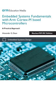 Embedded Systems Fundamentals with Arm Cortex-M based Microcontrollers: A Practical Approach Nucleo-F091RC Edition - Alexander G. Dean