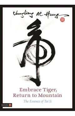 Embrace Tiger, Return to Mountain: The Essence of Tai Ji - Chungliang Al Al Huang