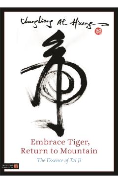 Embrace Tiger, Return to Mountain: The Essence of Tai Ji - Chungliang Al Al Huang