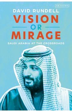 Vision or Mirage: Saudi Arabia at the Crossroads - David Rundell