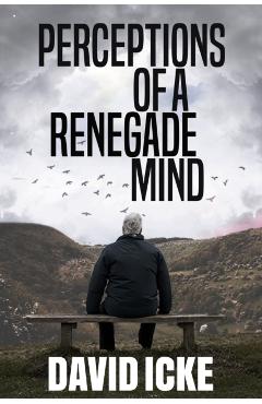 Perceptions of a Renegade Mind - David Icke