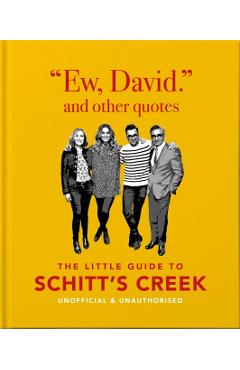 Ew, David, and Other Quotes: The Little Guide to Schitt's Creek, Unofficial & Unauthorised - Orange Hippo