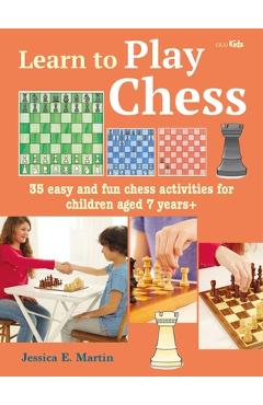 Learn to Play Chess: 35 Easy and Fun Chess Activities for Children Aged 7 Years + - Jessica E. Prescott