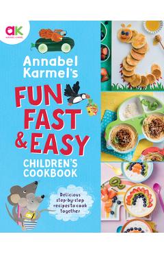 Annabel Karmel\'s Fun, Fast and Easy Children\'s Cookbook - Annabel Karmel
