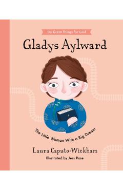 Gladys Aylward: The Little Woman with a Big Dream - Laura Wickham