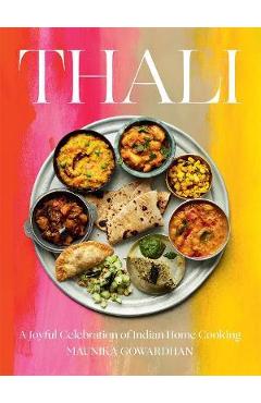 Thali: A Joyful Celebration of Indian Home Cooking - Maunika Gowardhan