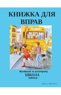 КНИЖКА ДЛЯ ВПРАВ: Workbook to accompany SHKOLA - Alberta Education