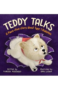 Teddy Talks: A Paws-itive Story About Type 1 Diabetes - Vanessa Messenger