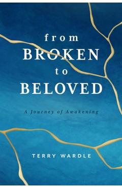From Broken to Beloved: A Journey of Awakening - Terry Wardle