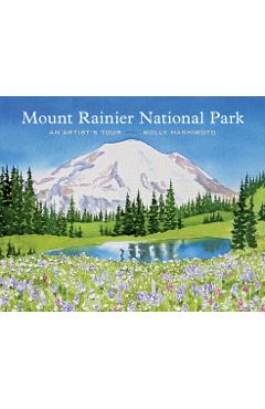 Mount Rainier National Park: An Artist's Tour - Molly Hashimoto