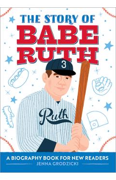 The Story of Babe Ruth: A Biography Book for New Readers - Jenna Grodzicki