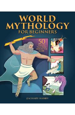 World Mythology for Beginners: 50 Timeless Tales from Around the Globe - Zachary Hamby