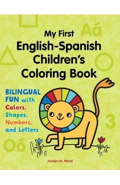 My First English-Spanish Children\'s Coloring Book: Bilingual Fun with Colors, Shapes, Numbers, and Letters - Jocelyn Wood