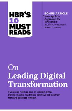 Hbr\'s 10 Must Reads on Leading Digital Transformation (with Bonus Article How Apple Is Organized for Innovation by Joel M. Podolny and Morten T. Hanse - Harvard Business Review