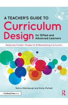 A Teacher's Guide to Curriculum Design for Gifted and Advanced Learners: Advanced Content Models for Differentiating Curriculum - Tamra Stambaugh