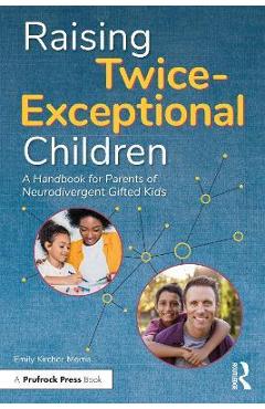 Raising Twice-Exceptional Children: A Handbook for Parents of Neurodivergent Gifted Kids - Emily Kircher-morris