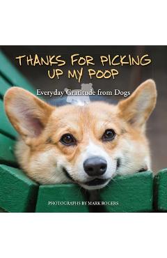 Thanks for Picking Up My Poop: Everyday Gratitude from Dogs - Mark Rogers