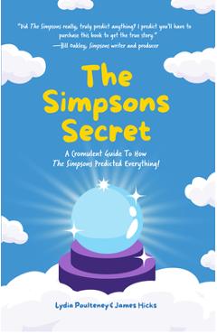 The Simpsons Secret: A Cromulent Guide to How the Simpsons Predicted Everything! (Behind the Scenes, the Simpsons Family) - Lydia Poulteney