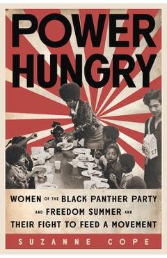 Power Hungry: Women of the Black Panther Party and Freedom Summer and Their Fight to Feed a Movement - Suzanne Cope