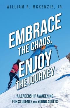 Embrace the Chaos, Enjoy the Journey: A Leadership Awakening for Students and Young Adults - Bill Mckenzie