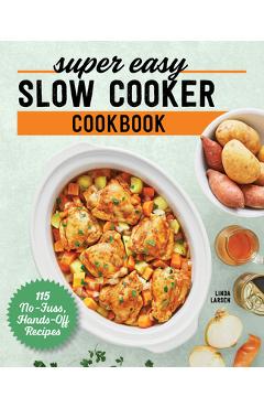 Super Easy Slow Cooker Cookbook: 115 No-Fuss, Hands-Off Recipes - Linda Larsen