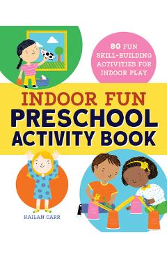 Indoor Fun Preschool Activity Book: 80 Fun Skill-Building Activities for Indoor Play - Kailan Carr