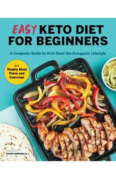 Easy Keto Diet for Beginners: A Complete Guide with Recipes, Weekly Meal Plans, and Exercises to Kick-Start the Ketogenic Lifestyle - Frank Campanella
