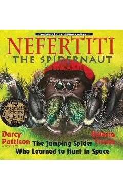 Nefertiti, the Spidernaut: The Jumping Spider Who Learned to Hunt in Space - Darcy Pattison