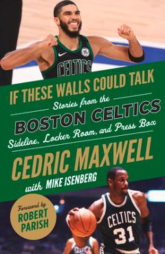 If These Walls Could Talk: Boston Celtics: Stories from the Boston Celtics Sideline, Locker Room, and Press Box - Cedric Maxwell