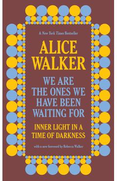 We Are the Ones We Have Been Waiting for: Inner Light in a Time of Darkness - Alice Walker