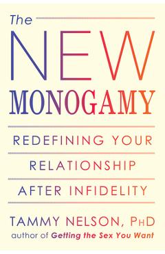 The New Monogamy: Redefining Your Relationship After Infidelity - Tammy Nelson