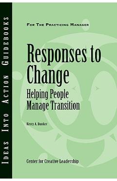 Responses to Change: Helping People Make Transitions - Kerry A. Bunker