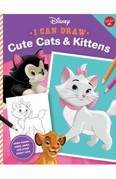 I Can Draw Disney: Cute Cats & Kittens: Draw Figaro, Marie, Simba, and Other Disney Cats! - Disney Storybook Artists